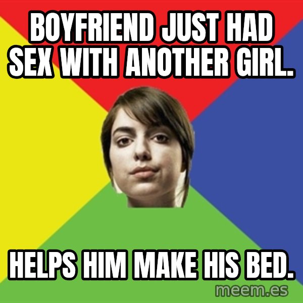 Non Jealous Girl meme: Boyfriend just had sex with another girl. / helps him make his bed.