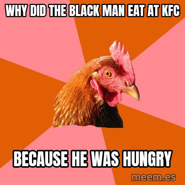 Anti Joke Chicken meme: Why did the black man eat at kfc / Because he was hungry