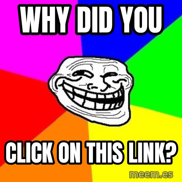 Trollface meme: why did you / click on this link?