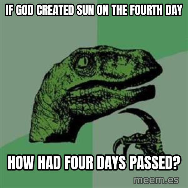 Philosoraptor meme: if god created sun on the fourth day / how had four days passed?