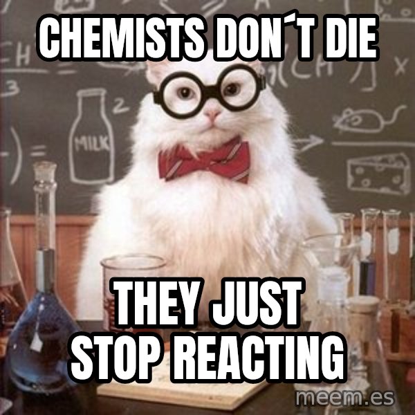 Chemistry Cat meme: chemists don´t die / they just stop reacting