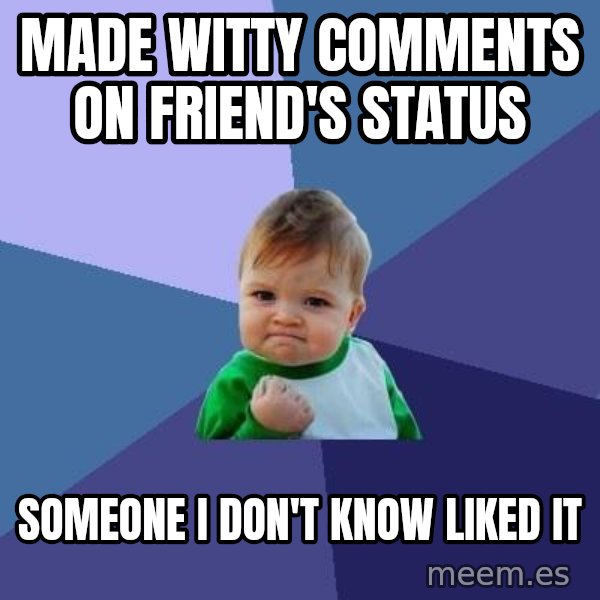 Success Kid meme: made witty comments on friend's status / someone i don't know liked it