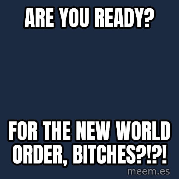 Katainen Perkele meme: Are you ready? / for the New World Order, bitches?!?!