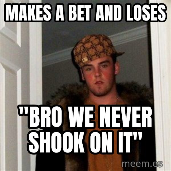 Scumbag Steve meme: makes a bet and loses / "Bro we never shook on it"