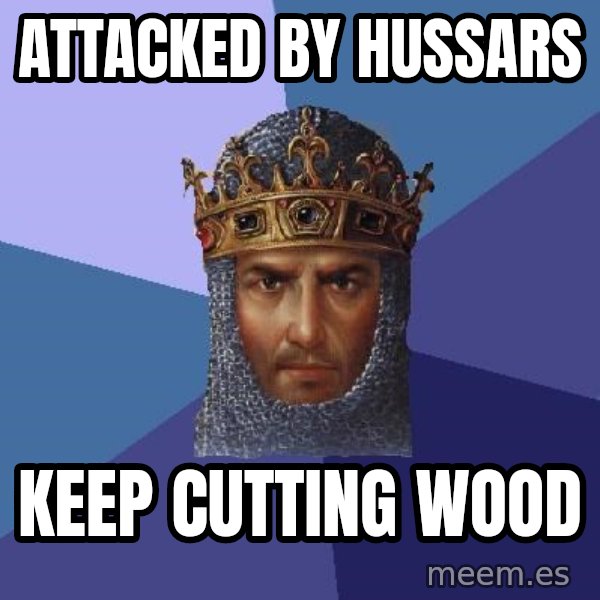 Age Of Empires meme: Attacked by hussars / Keep cutting wood