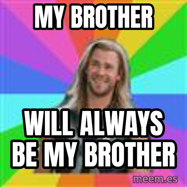 Overly Accepting Thor meme: my brother / will always be my brother