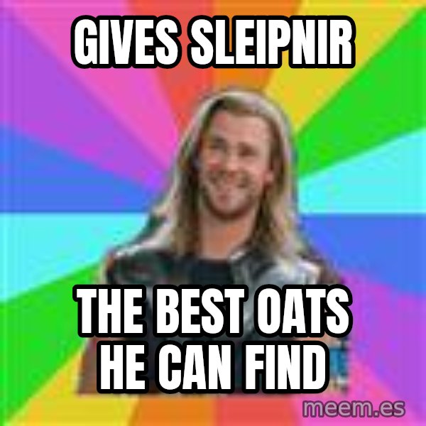 Overly Accepting Thor meme: Gives Sleipnir / The best oats he can find