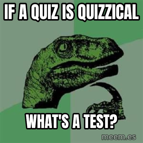 Philosoraptor meme: If a quiz is quizzical / What's a test?