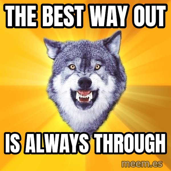 Courage Wolf meme: The best way out / is always through