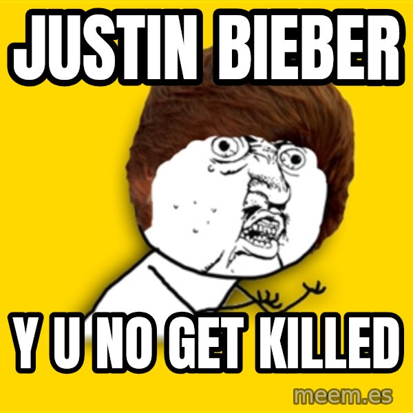 Y U No meme: justin bieber / y u no get killed