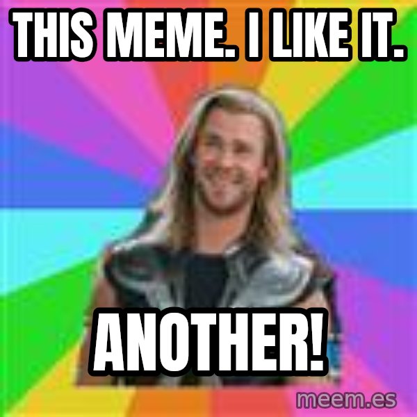 Overly Accepting Thor meme: This meme. I like it. / ANOTHER!