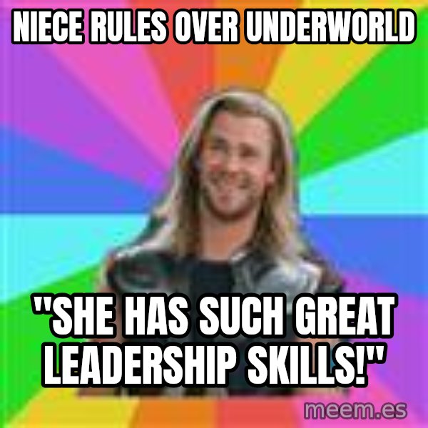 Overly Accepting Thor meme: niece rules over underworld / "She has such great leadership skilLs!"