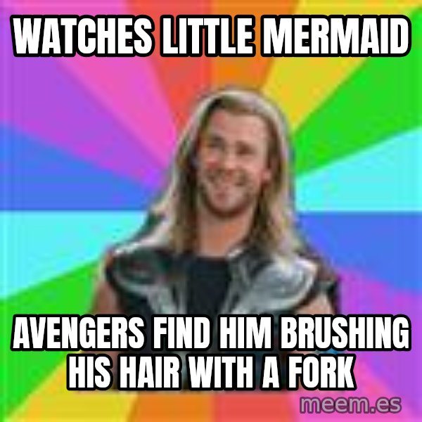 Overly Accepting Thor meme: Watches Little Mermaid / Avengers find him brushing his hair with a fork