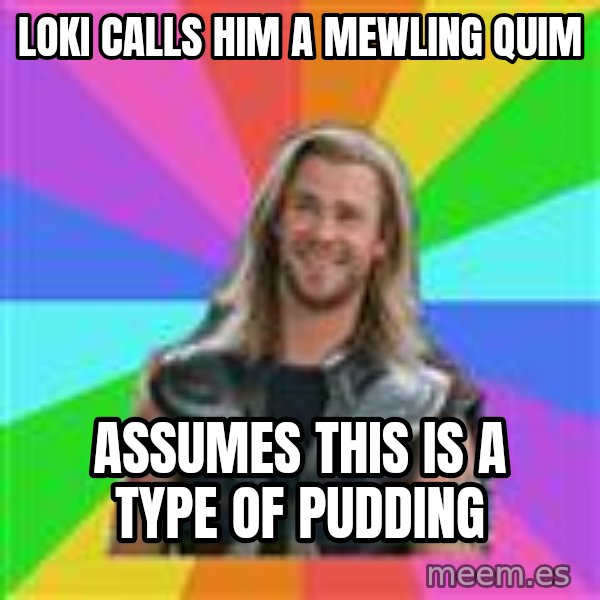 Overly Accepting Thor meme: Loki Calls Him a Mewling quim / Assumes this is a type of pudding