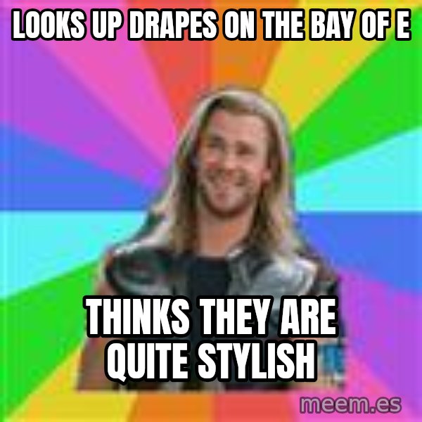 Overly Accepting Thor meme: Looks up drapes on the Bay of E / Thinks they are quite stylish