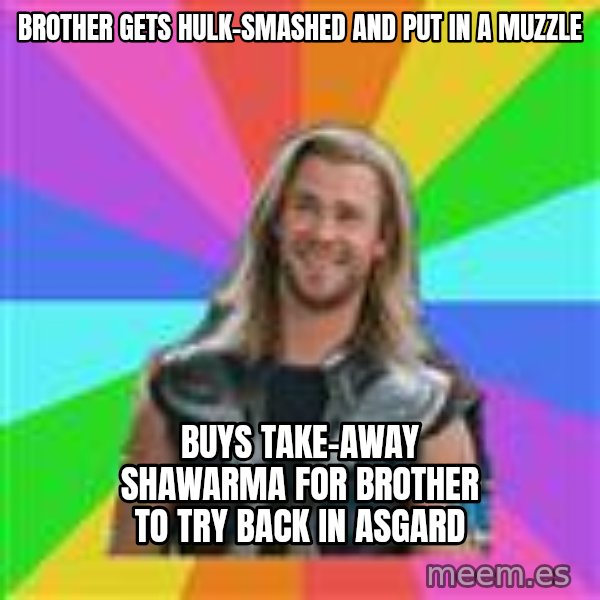 Overly Accepting Thor meme: brother gets hulk-smashed and put in a muzzle / buys take-away shawarma for brother to try back in asgard