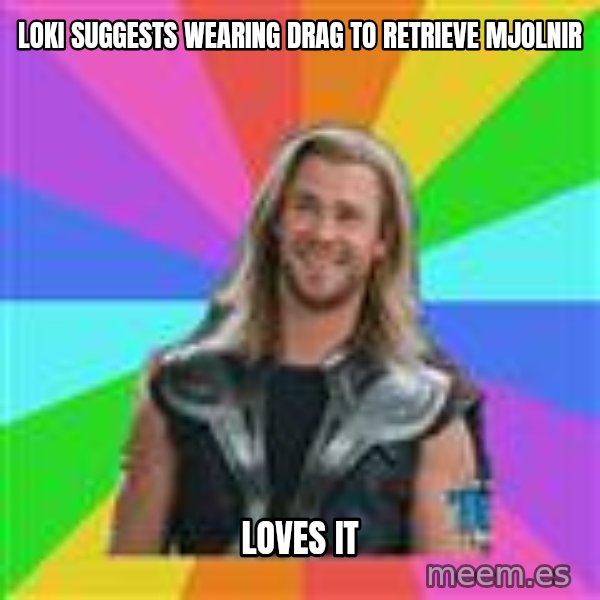 Overly Accepting Thor meme: loki suggests wearing drag to retrieve Mjolnir / loves it