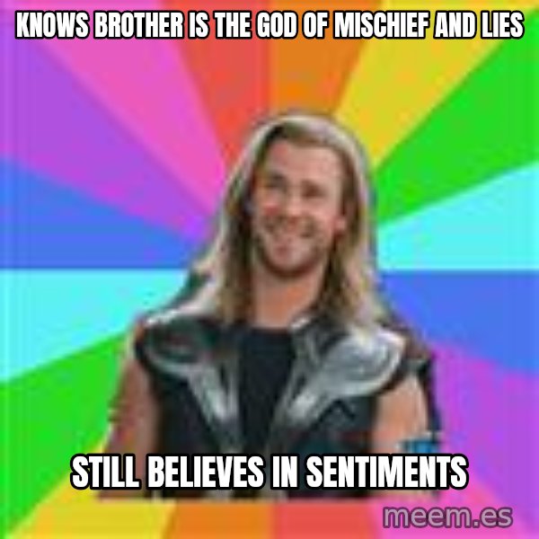 Overly Accepting Thor meme: knows brother is the god of mischief and lies / still believes in sentiments
