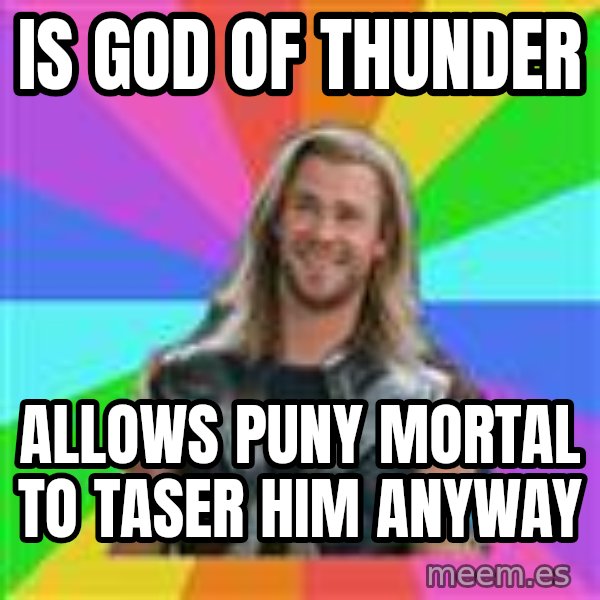 Overly Accepting Thor meme: is god of thunder / allows puny mortal to taser him anyway