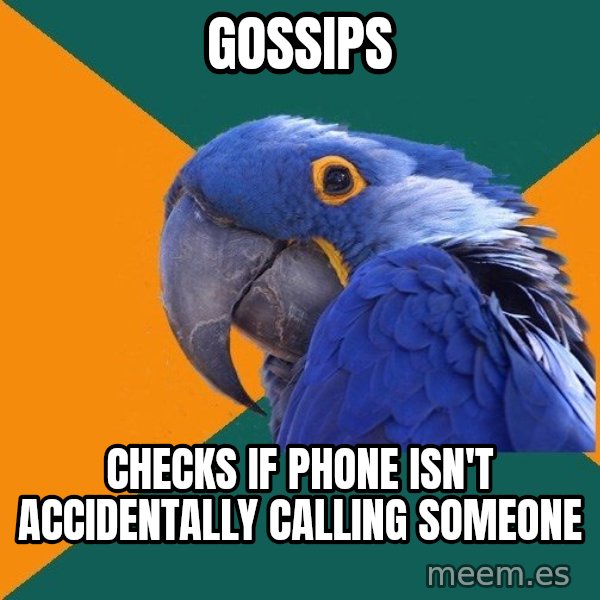 Paranoid Parrot meme: Gossips / checks if phone isn't accidentally calling someone