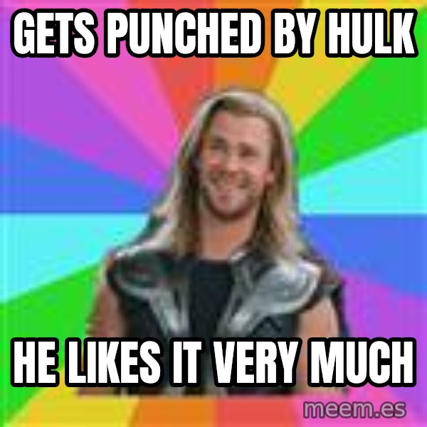Overly Accepting Thor meme: gets punched by hulk / he likes it very much