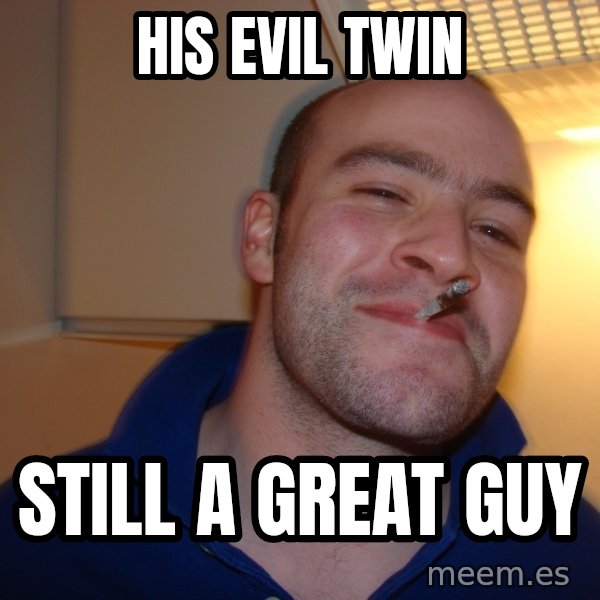 Good Guy Greg meme: His EvIl Twin / STill a great guy