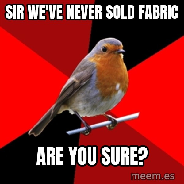 Retail Robin meme: Sir we've never sold fabric / Are you sure?