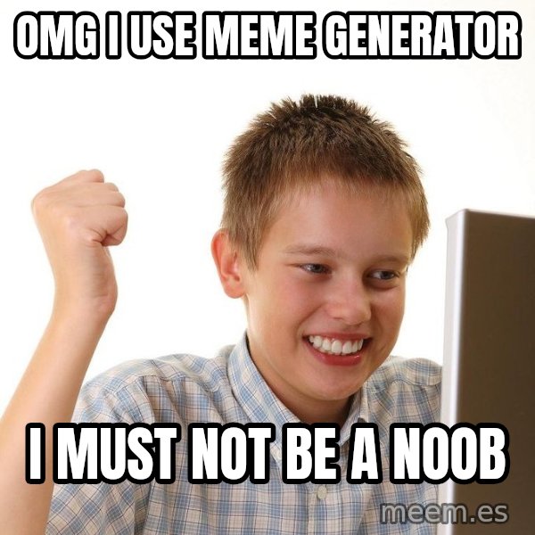 First Day on the internet kid meme: OMG I USE MEME GENERATOR / I MUST NOT BE A NOOB