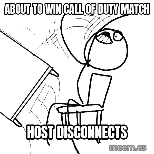 Desk Flip Rage Guy meme: about to win call of duty match / host disconnects