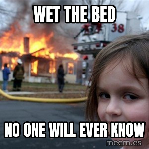 Disaster Girl meme: wet the bed / no one will ever know
