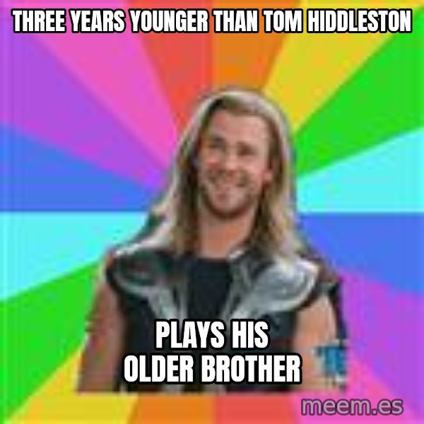 Overly Accepting Thor meme: three years younger than tom hiddleston / plays his older brother
