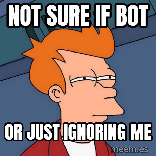 Futurama Fry meme: NOT SURE IF BOT / OR JUST IGNORING ME