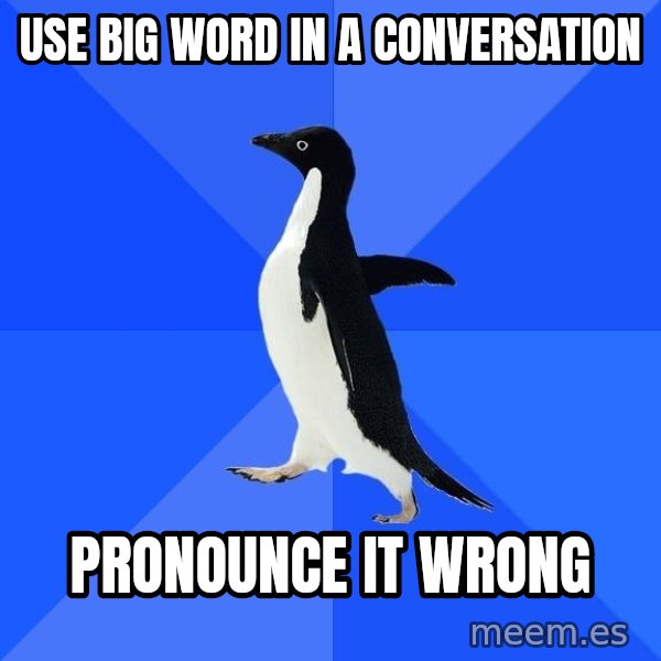 Socially Awkward Penguin meme: use big word in a conversation / pronounce it wrong