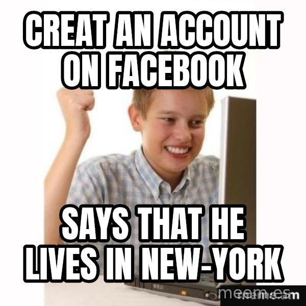 First Day on the internet kid meme: creat an account on facebook / says that he lives in new-york