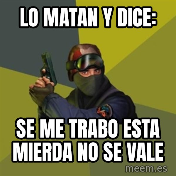 Counter Strike meme: lo matan y dice: / se me trabo esta mierda no se vale