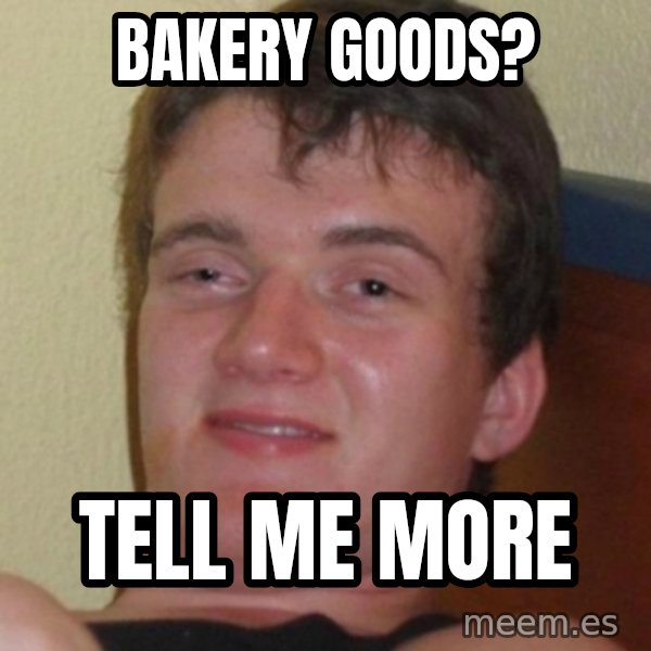 Stoner Guy meme: Bakery Goods? / Tell Me More