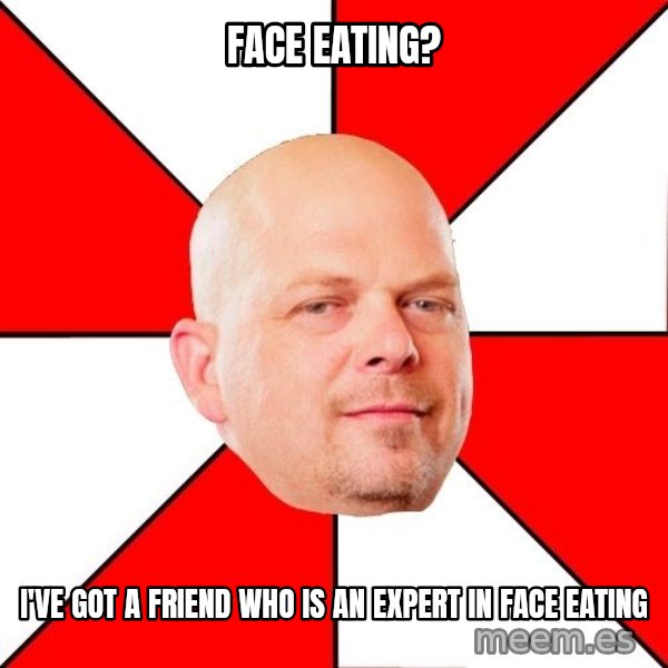 Pawn Stars meme: Face eating? / I've got a friend who is an expert in face eating