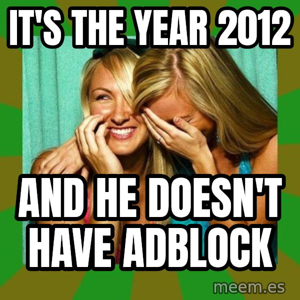 Laughing Girls  meme: it's the year 2012 / and he doesn't have adblock