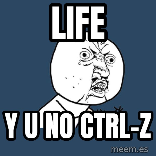 Y U No meme: life / y u no ctrl-z
