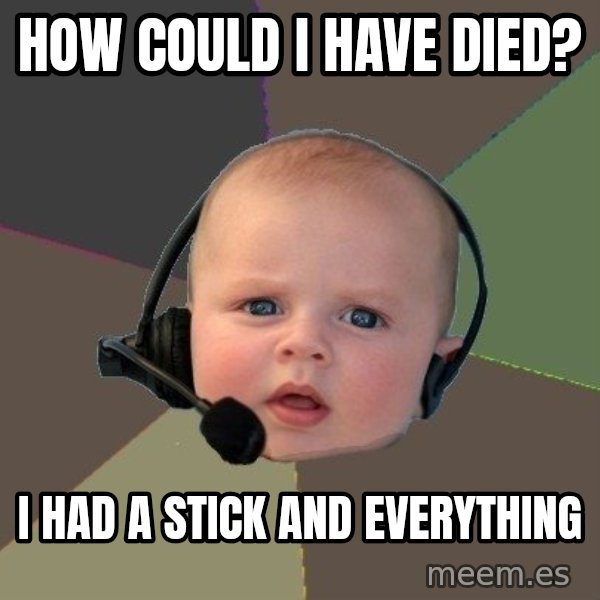 FPS N00b meme: how could I have died? / I had a stick and everything
