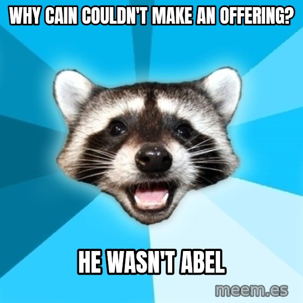 Lame Pun Coon meme: WHY CAIN COULDN'T MAKE AN OFFERING? / HE WASN'T ABEL