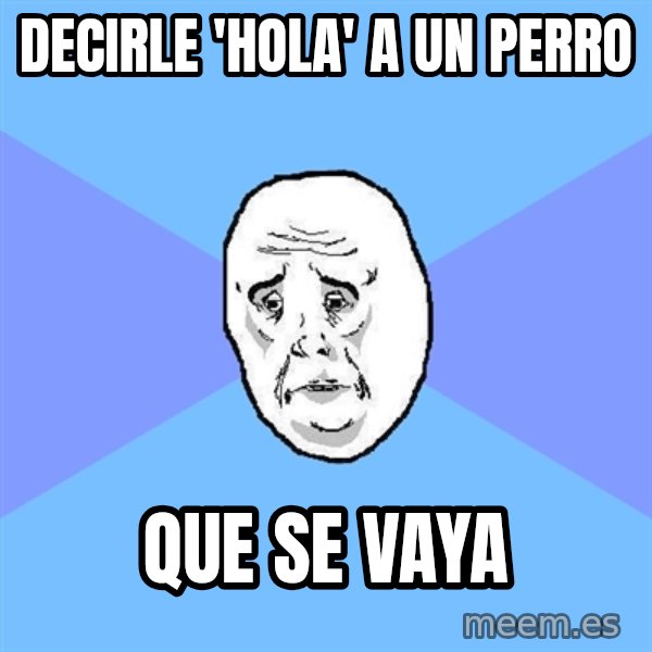 Okay Guy meme: DECIRLE 'HOLA' A UN PERRO / QUE SE VAYA
