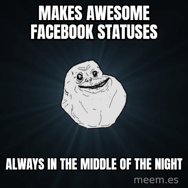 Forever Alone meme: makes awesome facebook statuses / always in the middle of the night