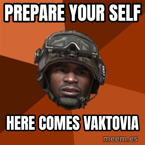 Sgt. Foley meme: prepare your self / here comes vaktovia