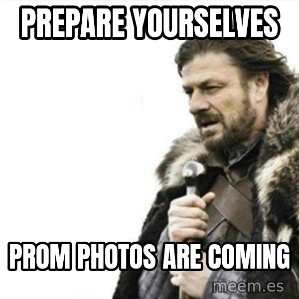 Prepare yourself meme: prepare yourselves / prom photos are coming
