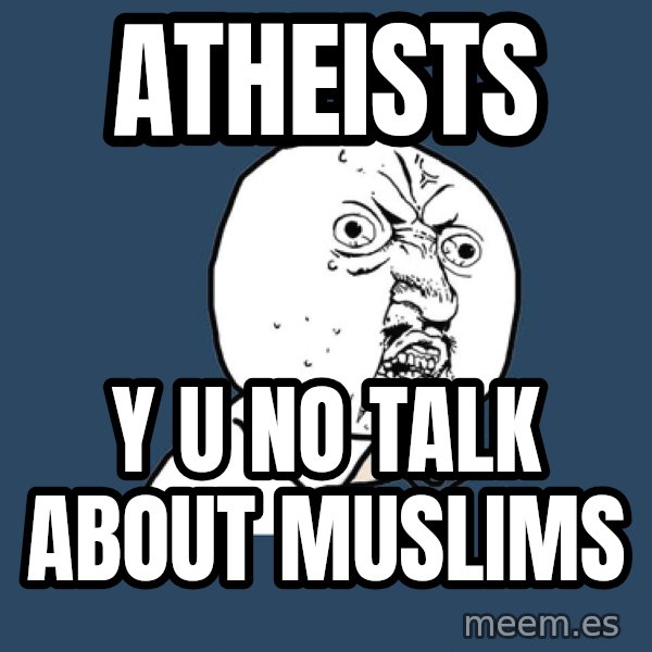 Y U No meme: Atheists / Y U NO talk about Muslims