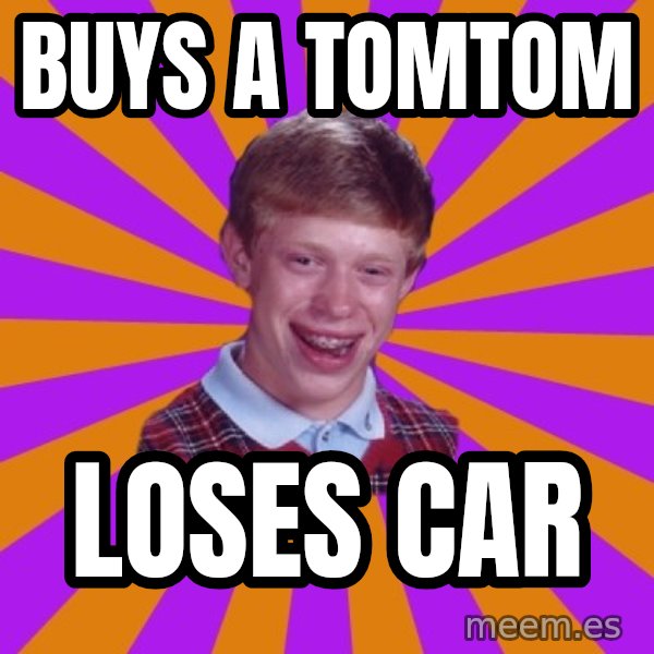Unlucky Brian Strikes Again meme: buys a tomtom / loses car