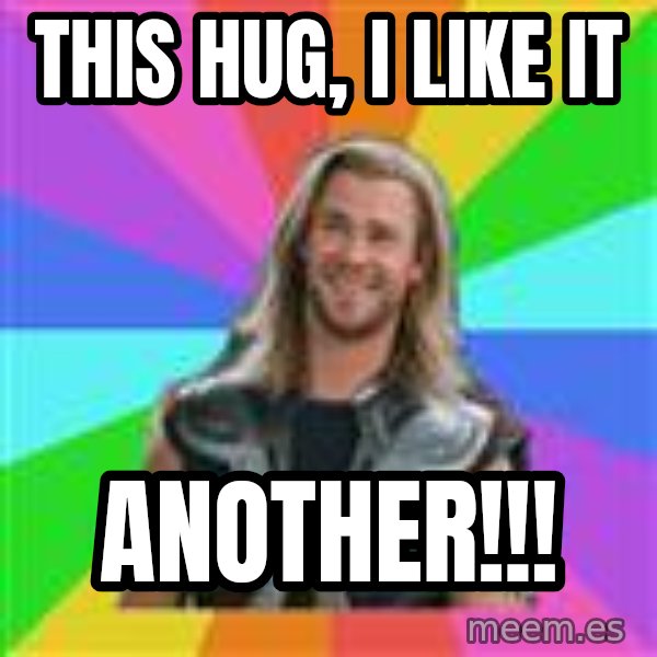 Overly Accepting Thor meme: this hug, i like it / another!!!
