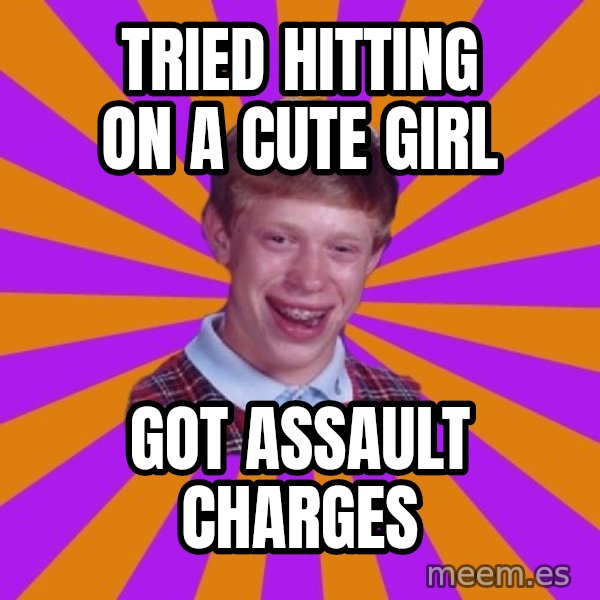 Unlucky Brian Strikes Again meme: tried hitting on a cute girl / got assault charges