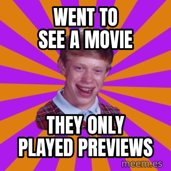 Unlucky Brian Strikes Again meme: went to see a movie / they only played previews